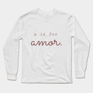 a is for amor Long Sleeve T-Shirt